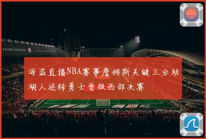 海盗直播NBA赛事詹姆斯关键三分助湖人逆转勇士晋级西部决赛