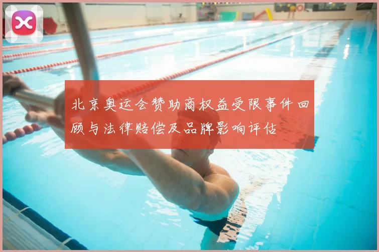 北京奥运会赞助商权益受限事件回顾与法律赔偿及品牌影响评估