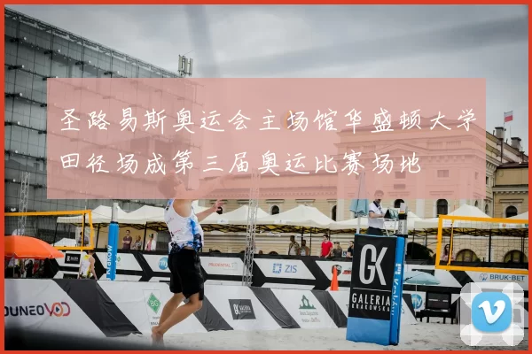 圣路易斯奥运会主场馆华盛顿大学田径场成第三届奥运比赛场地