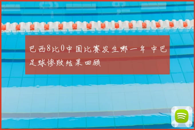 巴西8比0中国比赛发生哪一年 中巴足球惨败结果回顾