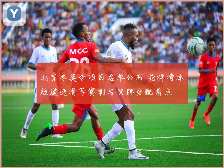 北京冬奥会项目名单公布 花样滑冰短道速滑等赛制与奖牌分配看点