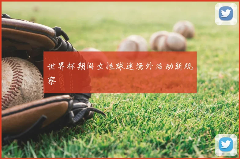 世界杯期间女性球迷场外活动新观察